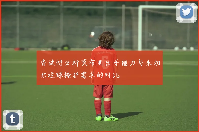 香波特分析莫布里出手能力与米切尔运球掩护需求的对比