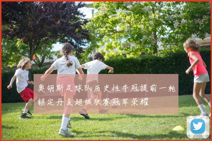 奥胡斯足球队历史性夺冠提前一轮锁定丹麦超级联赛冠军荣耀